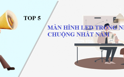 TOP 5 MÀN HÌNH LED TRONG NHÀ ĐƯỢC ƯA CHUỘNG NHẤT NĂM